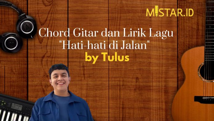 Chord Gitar dan Lirik Lagu Hati-hati di Jalan oleh Tulus, Cinta Tak ...